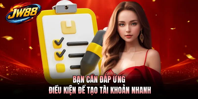 Bạn cần đáp ứng điều kiện để tạo tài khoản nhanh
