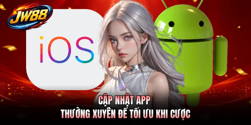 Cập nhật app thường xuyên để tối ưu khi cược
