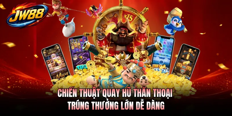 Chiến thuật quay hũ thần thoại trúng thưởng lớn dễ dàng