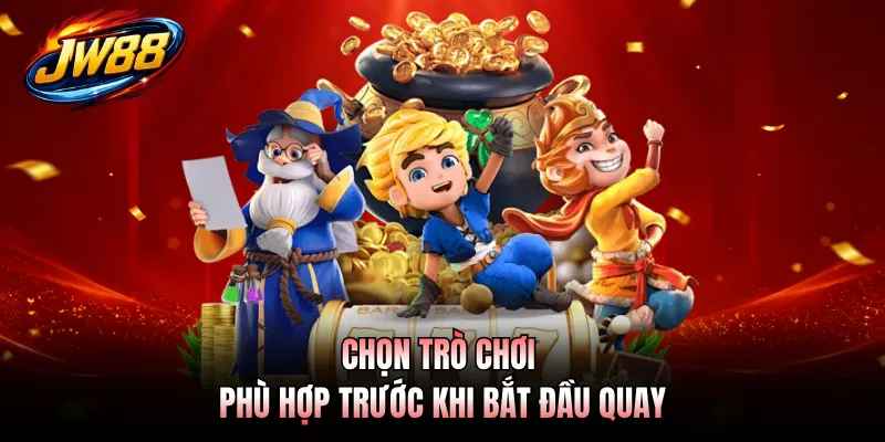 Chọn trò chơi phù hợp trước khi bắt đầu quay