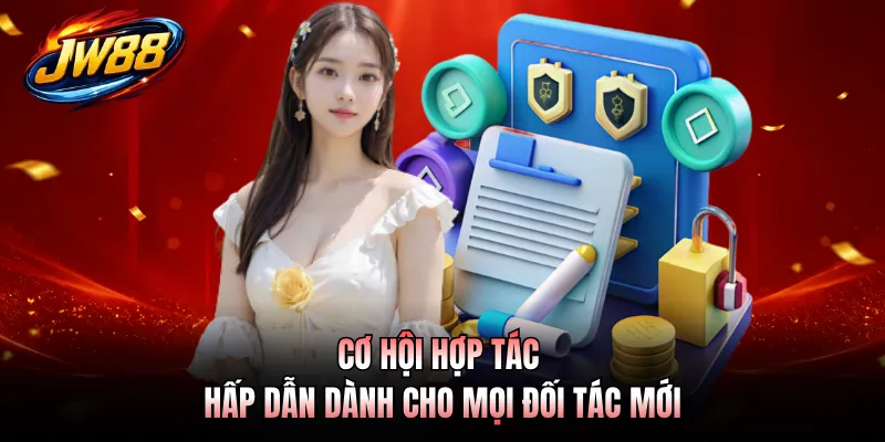 Cơ hội hợp tác hấp dẫn dành cho mọi đối tác mới