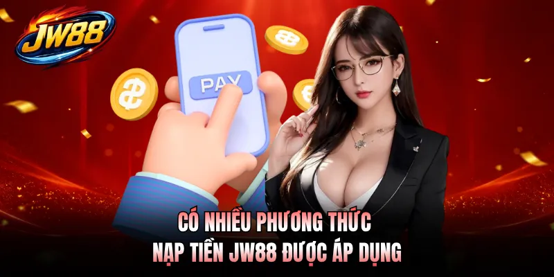 Có nhiều phương thức nạp tiền JW88 được áp dụng