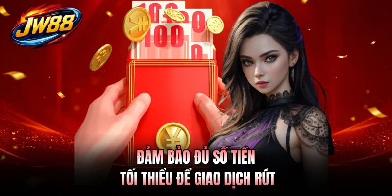 Đảm bảo đủ số tiền tối thiểu để giao dịch rút