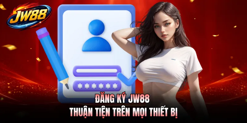 Đăng ký JW88 thuận tiện trên mọi thiết bị