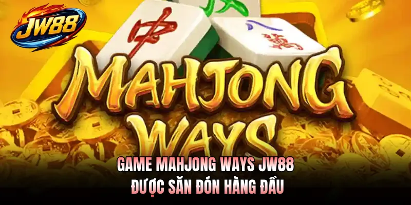 Game Mahjong Ways JW88 được săn đón hàng đầu