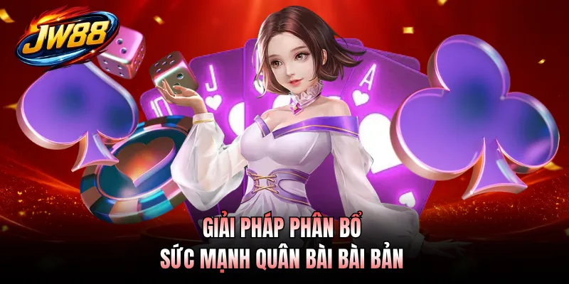 Giải pháp phân bổ sức mạnh quân bài bài bản