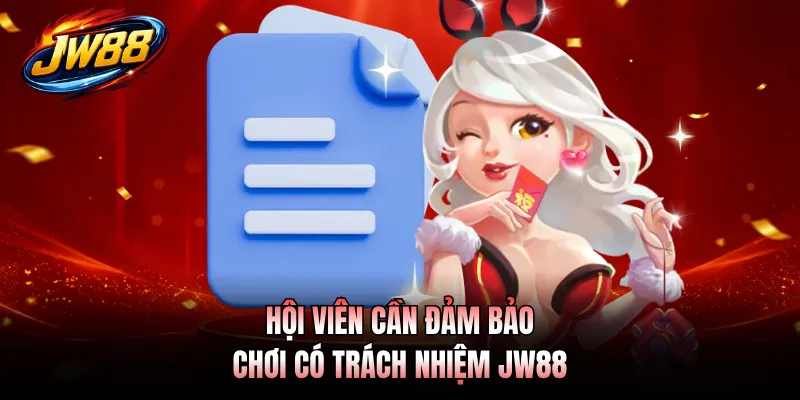 Hội viên cần đảm bảo chơi có trách nhiệm JW88