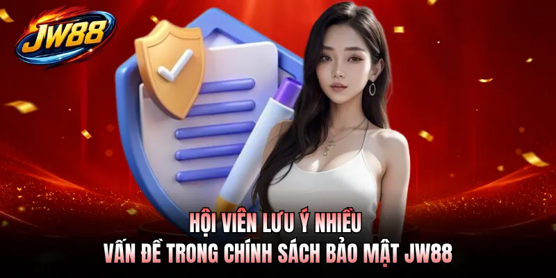 Hội viên lưu ý nhiều vấn đề trong chính sách bảo mật JW88