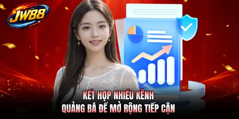 Kết hợp nhiều kênh quảng bá để mở rộng tiếp cận