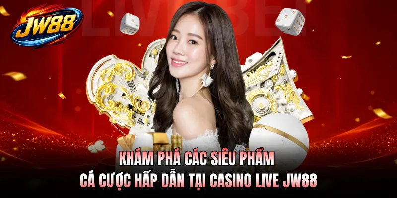 Khám phá các siêu phẩm cá cược hấp dẫn tại casino live JW88