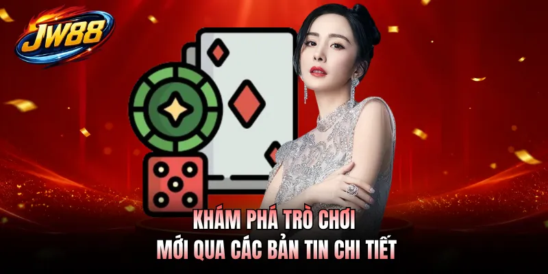 Khám phá trò chơi mới qua các bản tin chi tiết