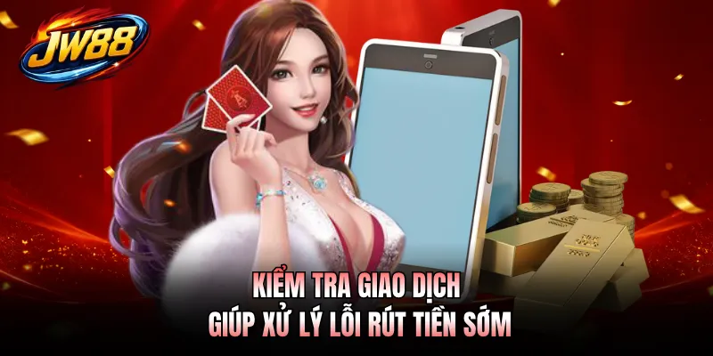Kiểm tra giao dịch giúp xử lý lỗi rút tiền sớm