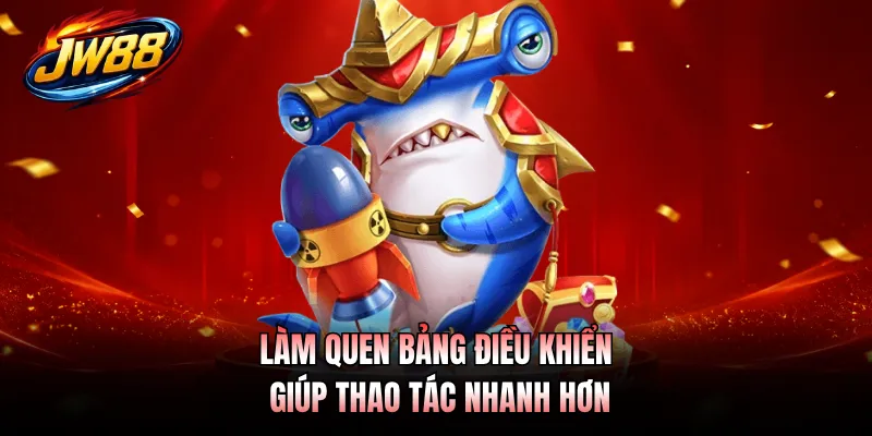 Làm quen bảng điều khiển giúp thao tác nhanh hơn
