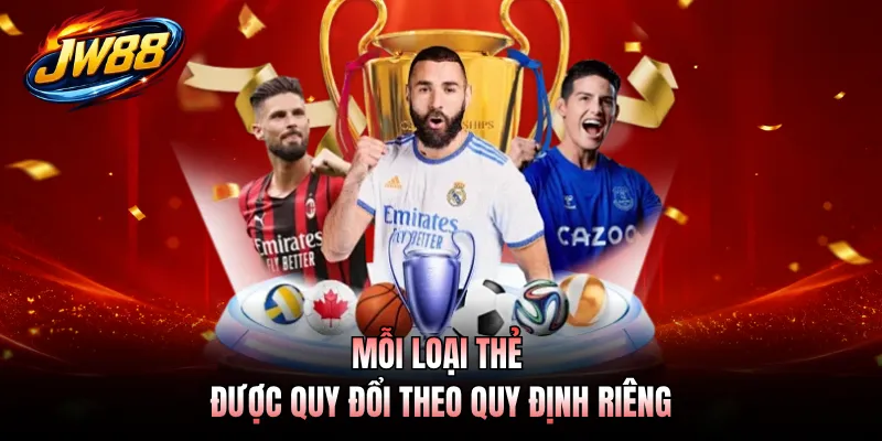 Mỗi loại thẻ được quy đổi theo quy định riêng