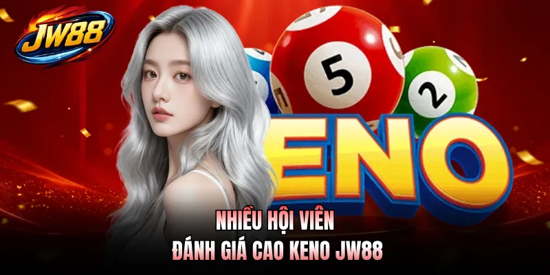 Nhiều hội viên đánh giá cao Keno JW88