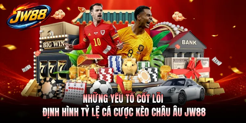 Những yếu tố cốt lõi định hình tỷ lệ cá cược kèo châu Âu JW88