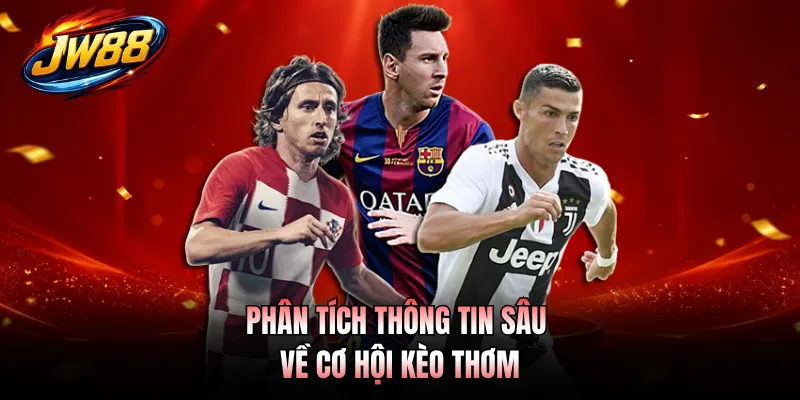 Phân tích thông tin sâu về cơ hội kèo thơm