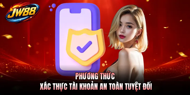 Phương thức xác thực tài khoản an toàn tuyệt đối