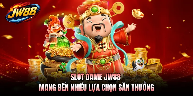 Slot game JW88 mang đến nhiều lựa chọn săn thưởng