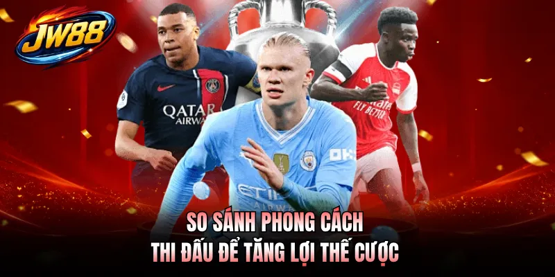 So sánh phong cách thi đấu để tăng lợi thế cược