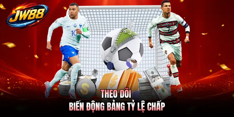 Theo dõi biến động bảng tỷ lệ chấp