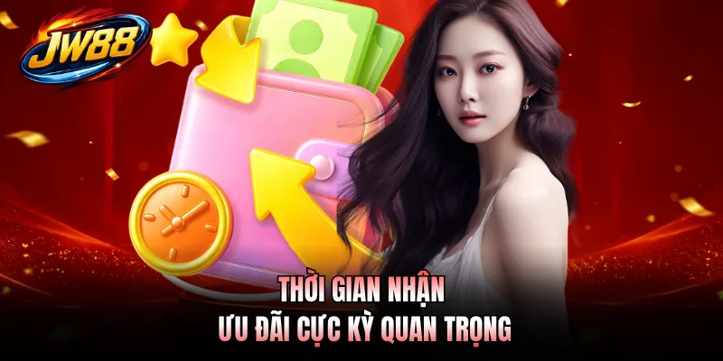 Thời gian nhận ưu đãi cực kỳ quan trọng
