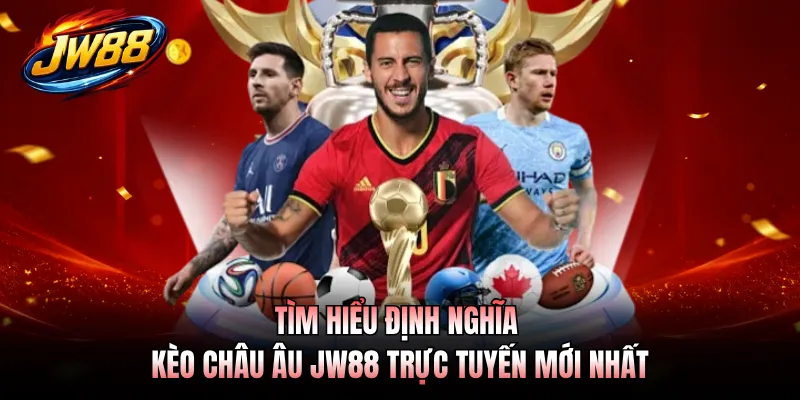 Tìm hiểu định nghĩa kèo châu Âu JW88 trực tuyến mới nhất