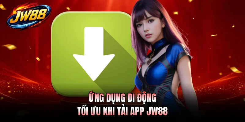 Ứng dụng di động tối ưu khi tải app JW88