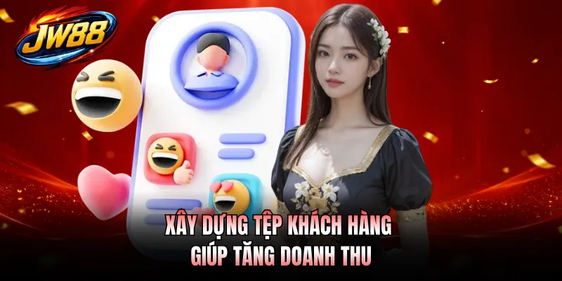 Xây dựng tệp khách hàng giúp tăng doanh thu