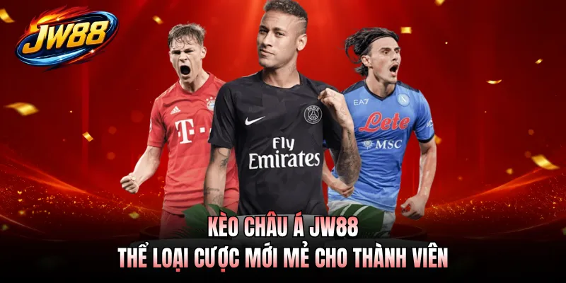Kèo Châu Á JW88 - Thể Loại Cược Mới Mẻ Cho Thành Viên