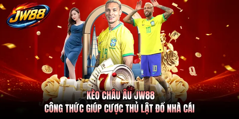 Kèo Châu Âu JW88 - Công Thức Giúp Cược Thủ Lật Đổ Nhà Cái