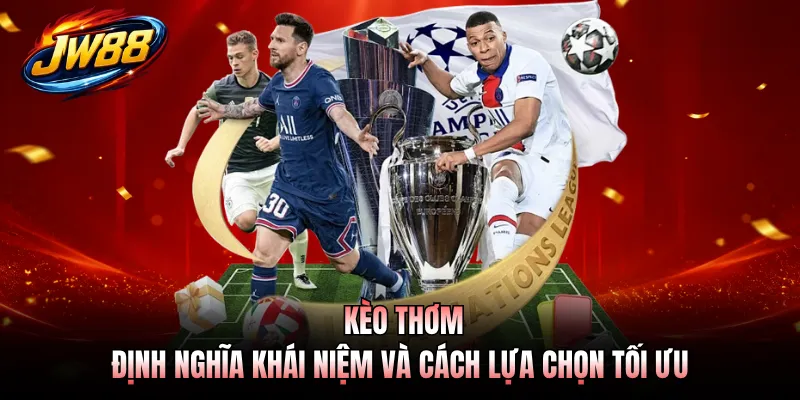 Kèo Thơm - Định Nghĩa Khái Niệm Và Cách Lựa Chọn Tối Ưu
