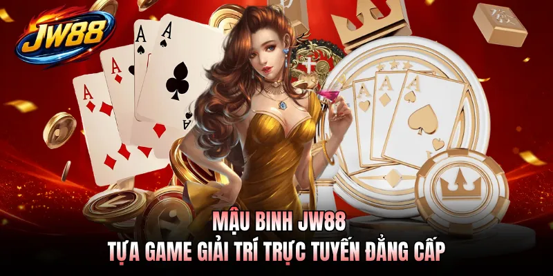 Mậu Binh JW88 - Tựa Game Giải Trí Trực Tuyến Đẳng Cấp