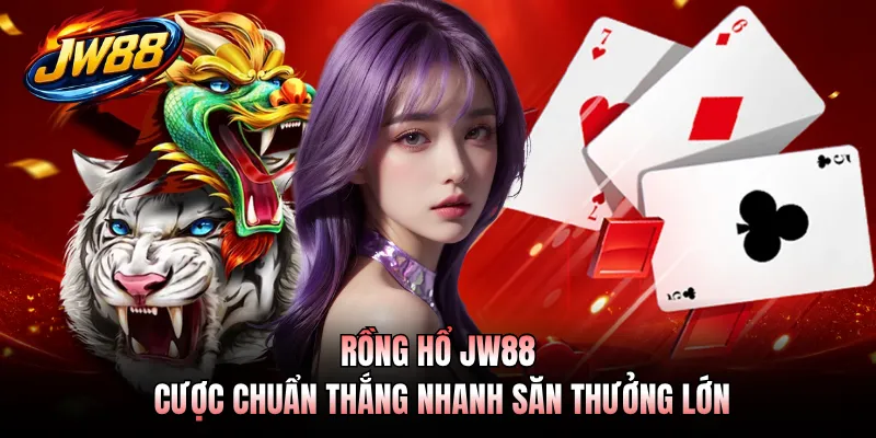 Rồng Hổ JW88 - Cược Chuẩn Thắng Nhanh Săn Thưởng Lớn