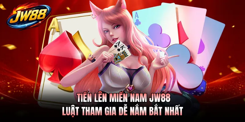 Tiến Lên Miền Nam JW88 - Luật Tham Gia Dễ Nắm Bắt Nhất