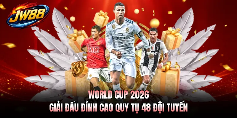 World Cup 2026 - Giải Đấu Đỉnh Cao Quy Tụ 48 Đội Tuyển